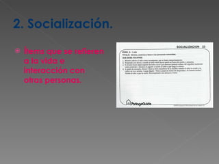 2. Socialización. Ítems que se refieren a la vida e interacción con otras personas. 