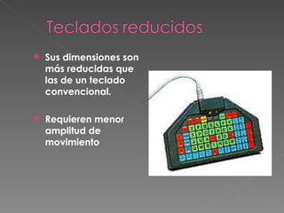 Sus dimensiones son más reducidas que las de un teclado convencional.  Requieren menor amplitud de movimiento   
