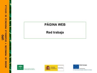 UNIDAD DE PROMOCIÓN Y DESARROLLO PROVINCIA DE SEVILLA PÁGINA WEB Red trabaja UPD  UNIDAD DE PROMOCIÓN Y DESARROLLO PROVINCIA DE SEVILLA 
