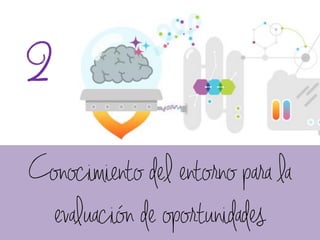 2
Conocimiento del entorno para la
evaluación de oportunidades