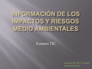 Examen TIC

Examen de TIC 1: Daniel
Lafuente Cólera

 