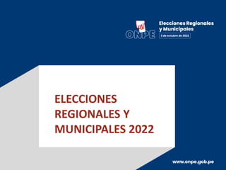 v
ELECCIONES
REGIONALES Y
MUNICIPALES 2022
 