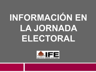 INFORMACIÓN EN
  LA JORNADA
   ELECTORAL
 