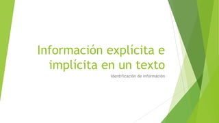 Información explícita e
implícita en un texto
Identificación de información
 