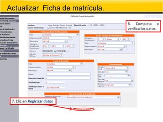Actualizar Ficha de matrícula.

                                 6. Completa o
                                 verifica los datos.




 7. Clic en Registrar datos
 