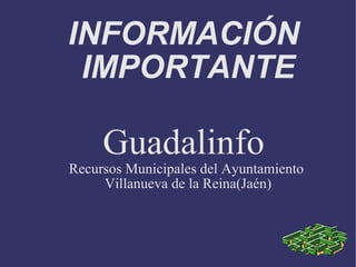 INFORMACIÓN  IMPORTANTE Guadalinfo  Recursos Municipales del Ayuntamiento  Villanueva de la Reina(Jaén) 