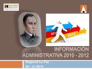 INFORMACIÓN
ADMINISTRATIVA 2010 - 2012
 Regional La Paz
 05 / 12 /2012
 