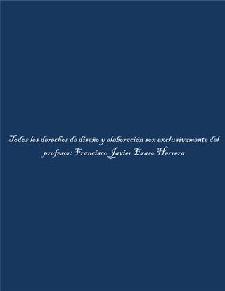 7




Todos los derechos de diseño y elaboración son exclusivamente del
           profesor: Francisco Javier Eraso Herrera
 