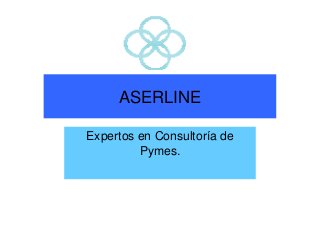 ASERLINE
Expertos en Consultoría de
Pymes.
 
