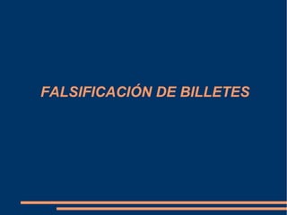 FALSIFICACIÓN DE BILLETES
 
