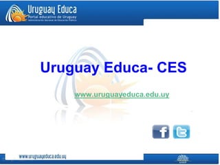 Uruguay Educa- CES
www.uruguayeduca.edu.uy
 