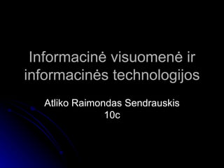 Informacinė visuomenė ir
informacinės technologijos
  Atliko Raimondas Sendrauskis
               10c
 