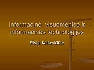 Informacinė visuomenisė ir
 informacinės technologijos
       Silvija Katkevičiūtė
 