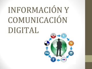 INFORMACIÓN Y
COMUNICACIÓN
DIGITAL
 
