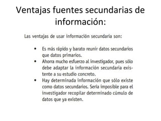Ventajas fuentes secundarias de
información:
 