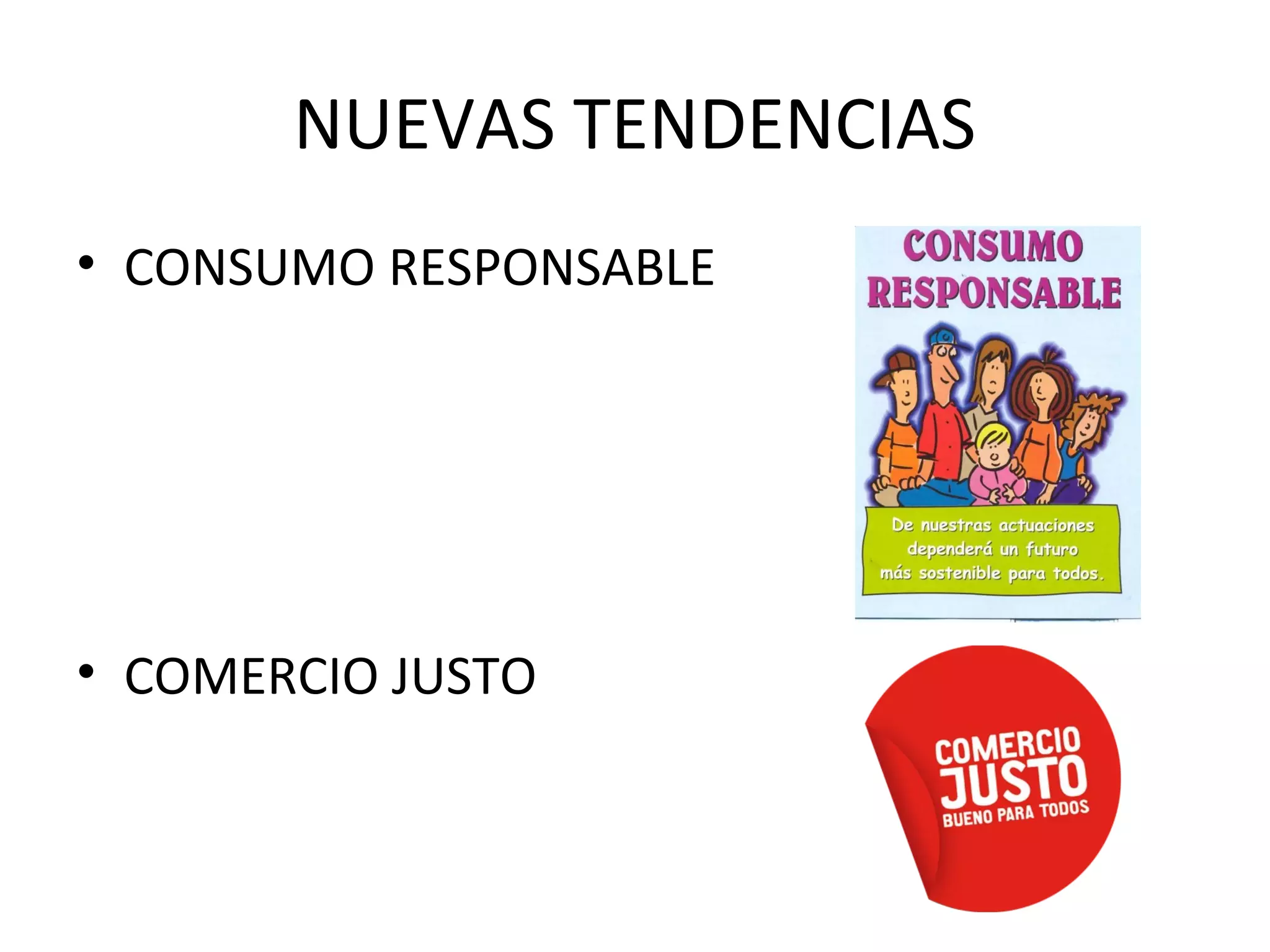NUEVAS TENDENCIAS
• CONSUMO RESPONSABLE
• COMERCIO JUSTO
 