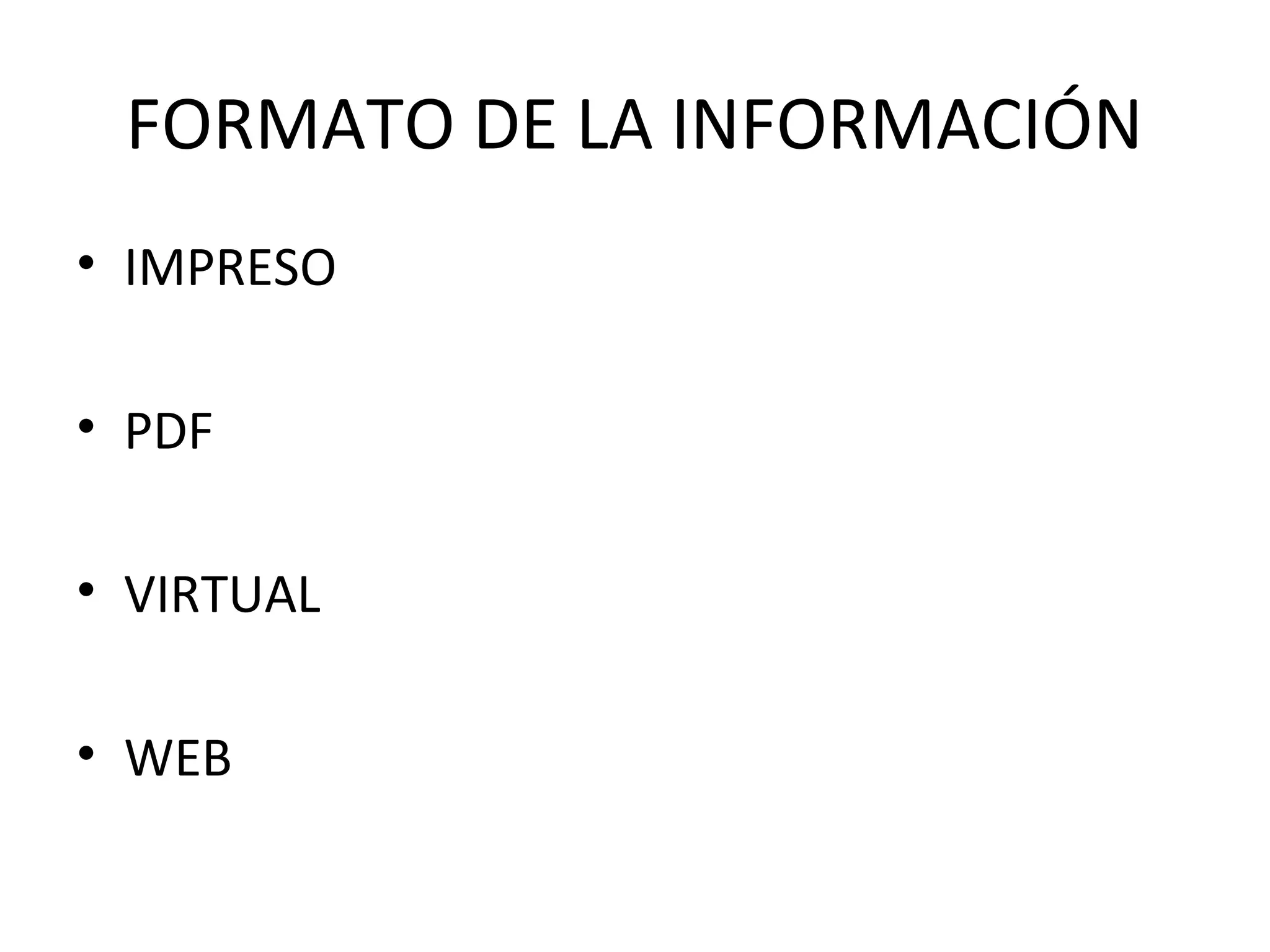 FORMATO DE LA INFORMACIÓN
• IMPRESO
• PDF
• VIRTUAL
• WEB
 