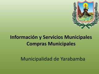 Información y Servicios Municipales
Compras Municipales
Municipalidad de Yarabamba

 