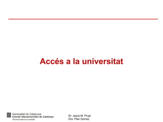 Dr. Jesús M. Prujà
Dra. Pilar Gómez
Accés a la universitat
 