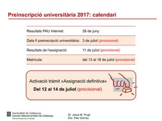 Dr. Jesús M. Prujà
Dra. Pilar Gómez
Preinscripció universitària 2017: calendari
Resultats PAU Internet: 28 de juny
Data fi preinscripció universitària: 3 de juliol (provisional)
Resultats de l'assignació: 11 de juliol (provisional)
Matrícula: del 13 al 18 de juliol (provisional)
Activació tràmit «Assignació definitiva»
Del 12 al 14 de juliol (provisional)
 