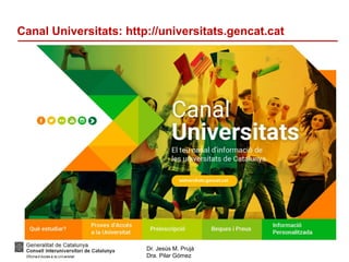 Dr. Jesús M. Prujà
Dra. Pilar Gómez
Canal Universitats: http://universitats.gencat.cat
 