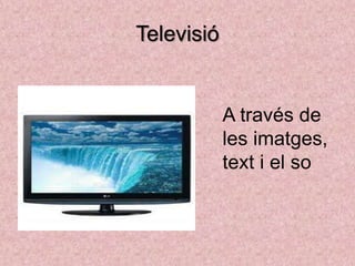 Televisió
A través de
les imatges,
text i el so
 