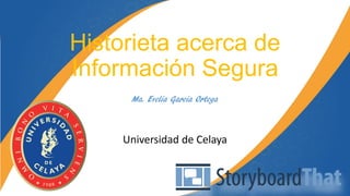 Historieta acerca de
Información Segura
Universidad de Celaya
Ma. Evelia Garcia Ortega
 