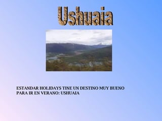 Ushuaia ESTANDAR HOLIDAYS TINE UN DESTINO MUY BUENO PARA IR EN VERANO: USHUAIA 