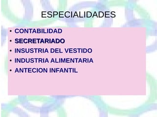 ESPECIALIDADES
● CONTABILIDAD
●
SECRETARIADOSECRETARIADO
● INSUSTRIA DEL VESTIDO
● INDUSTRIA ALIMENTARIA
● ANTECION INFANTIL
 