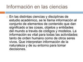 Definición de la información"un conjunto organizado de datos procesados, que constituyen un mensaje sobre un determinado ente o fenómeno".