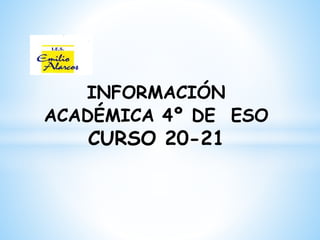 INFORMACIÓN
ACADÉMICA 4º DE ESO
CURSO 20-21
 