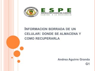 Informacionborrada de un celular:donde se almacena y comorecuperarla Andrea Aguirre Granda G1 