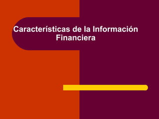 Características de la Información
           Financiera
 