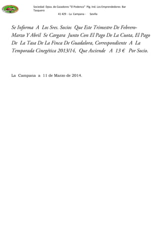 Sociedad Dpva. de Cazadores “El Podenco” Plg. Ind. Los Emprendedores Bar
Tasquero
41 429 - La Campana - Sevilla
La Campana a 11 de Marzo de 2014.
 
