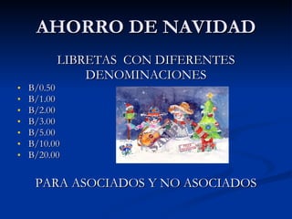 AHORRO DE NAVIDAD LIBRETAS  CON DIFERENTES DENOMINACIONES  B/0.50 B/1.00 B/2.00 B/3.00 B/5.00 B/10.00 B/20.00 PARA ASOCIADOS Y NO ASOCIADOS 