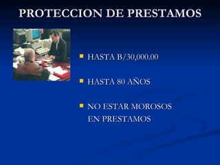 PROTECCION DE PRESTAMOS HASTA B/30,000.00 HASTA 80 AÑOS NO ESTAR MOROSOS EN PRESTAMOS 