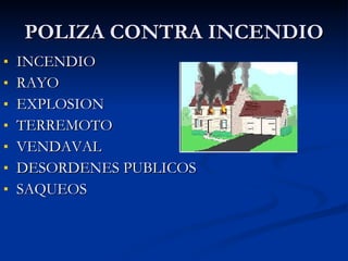 POLIZA CONTRA INCENDIO INCENDIO RAYO EXPLOSION TERREMOTO VENDAVAL DESORDENES PUBLICOS SAQUEOS 