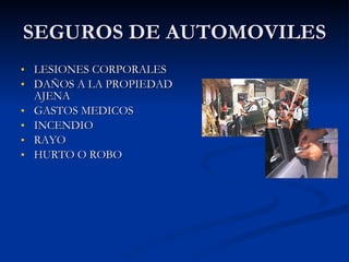 SEGUROS DE AUTOMOVILES LESIONES CORPORALES DAÑOS A LA PROPIEDAD AJENA GASTOS MEDICOS INCENDIO RAYO HURTO O ROBO 