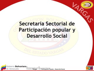 Secretaría Sectorial de
Participación popular y
   Desarrollo Social
 