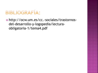  http://ocw.um.es/cc.-sociales/trastornos-
del-desarrollo-y-logopedia/lectura-
obligatoria-1/tema4.pdf
 