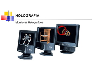 HOLOGRAFIA
Monitores Holográficos
 