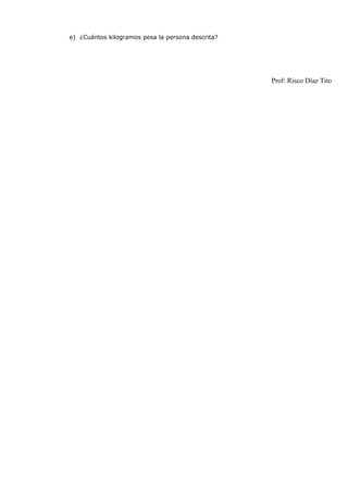 e) ¿Cuántos kilogramos pesa la persona descrita?
Prof: Risco Díaz Tito
 