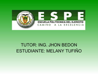 TUTOR: ING. JHON BEDON ESTUDIANTE: MELANY TUFIÑO 