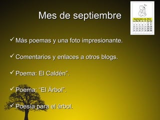 Mes de septiembre

 Más poemas y una foto impresionante.

 Comentarios y enlaces a otros blogs.

 Poema: El Caldén”.

 Poema: “El Árbol”.

 Poesía para el árbol.
 