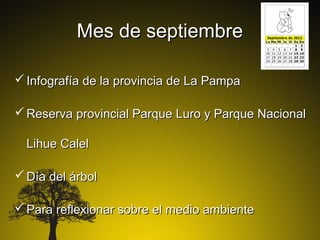 Mes de septiembre

 Infografía de la provincia de La Pampa

 Reserva provincial Parque Luro y Parque Nacional

  Lihue Calel

 Día del árbol

 Para reflexionar sobre el medio ambiente
 