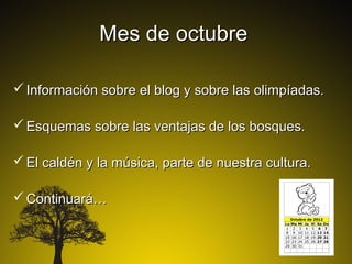 Mes de octubre

 Información sobre el blog y sobre las olimpíadas.

 Esquemas sobre las ventajas de los bosques.

 El caldén y la música, parte de nuestra cultura.

 Continuará…
 