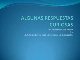 Yuli Fernanda Arias Patiño
                                                 8.2
I.E. Colegio Loyola Para La Ciencia y La Innovación.
 