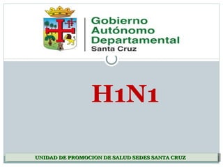 H1N1 UNIDAD DE PROMOCION DE SALUD SEDES SANTA CRUZ  