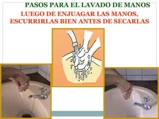 PASOS PARA EL LAVADO DE MANOS LUEGO DE ENJUAGAR LAS MANOS, ESCURRIRLAS BIEN ANTES DE SECARLAS 
