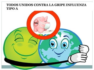 TODOS UNIDOS CONTRA LA GRIPE INFLUENZA TIPO A 